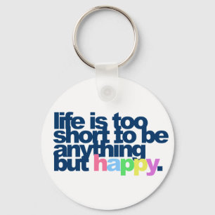 Life is too short be anything but happy Keychain