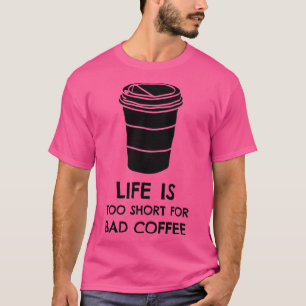 Life is too Short for Bad Coffee Black Print T-Shirt