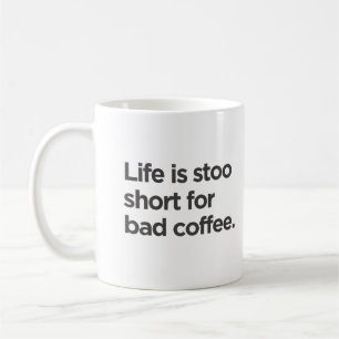 Life is too short for bad coffee mug