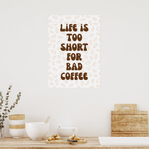 Life is too short for bad coffee  poster