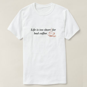 Life is too short for bad coffee T-Shirt
