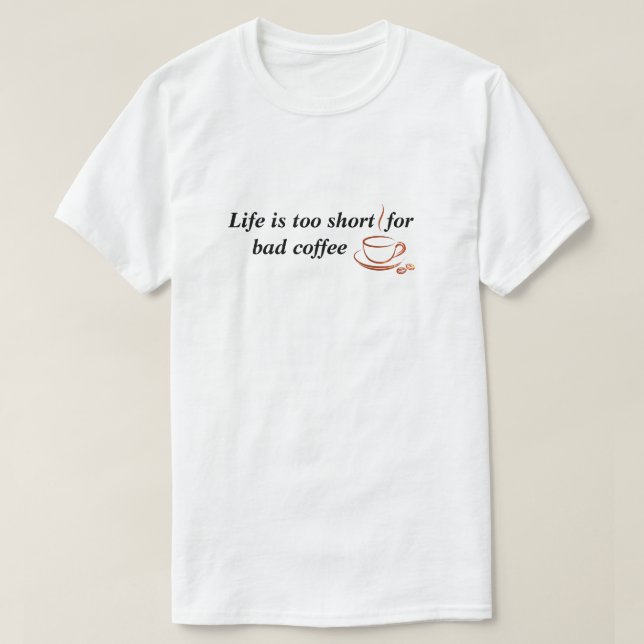 Life is too short for bad coffee T-Shirt (Design Front)