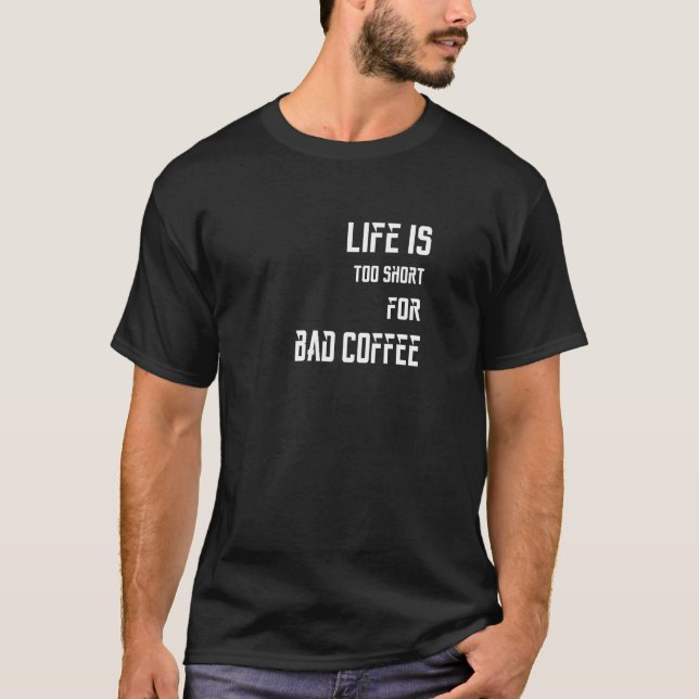 Life is Too Short for Bad Coffee T-Shirt (Black) (Front)