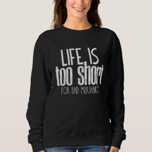 Life Is Too Short For Bad Milkshakes Summer Milksh Sweatshirt