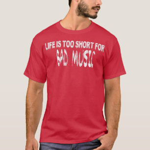 life is too short for bad music T-Shirt