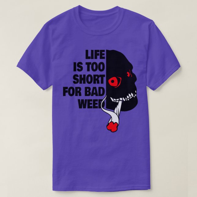 Life is too short for bad weed T-Shirt (Design Front)