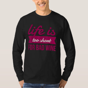 Life is Too Short for Bad Wine Wine Lover Funny Sn T-Shirt
