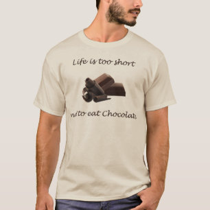 Life is too short not to eat Chocolate T-Shirt