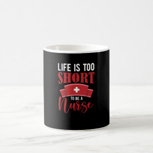 Life is too short to be a nurse- funny nurse coffee mug