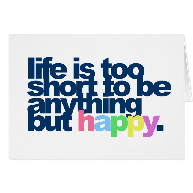 Life is too short to be anything but happy. (Front Horizontal)
