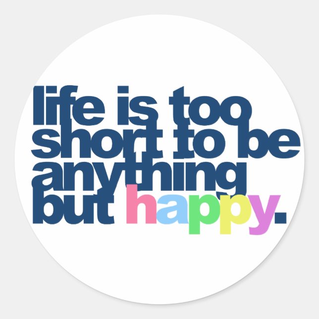 Life is too short to be anything but happy. classic round sticker (Front)
