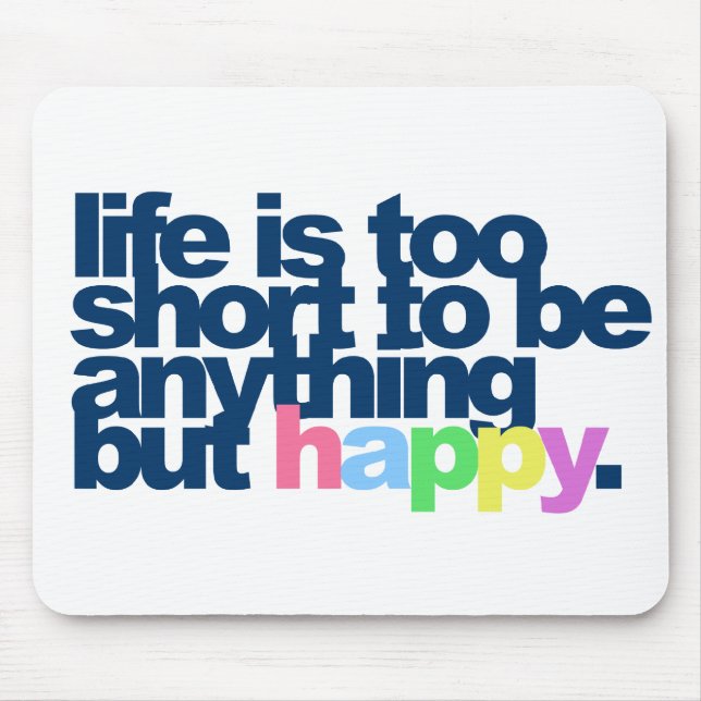 Life is too short to be anything but happy. mouse mat (Front)
