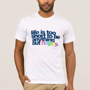 Life is too short to be anything but happy T-Shirt