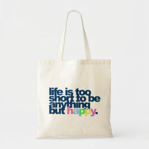Life is too short to be anything but happy. tote bag
