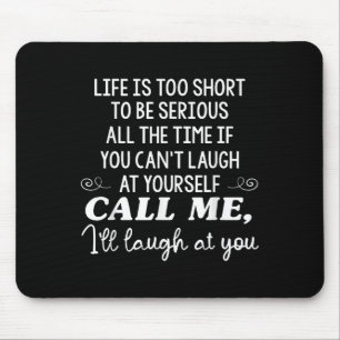 Life Is Too Short To Be Serious All The Time If Yo Mouse Mat