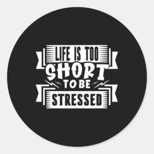 Life Is Too Short To Be Stressed Nervous Tension Classic Round Sticker