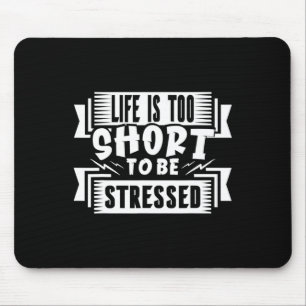Life Is Too Short To Be Stressed Nervous Tension Mouse Mat