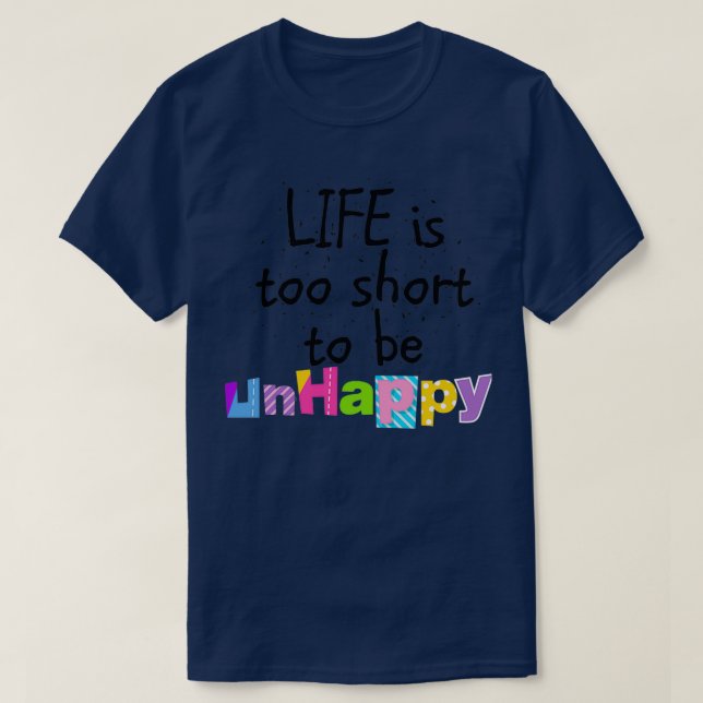 life is too short to be unhappy T-Shirt (Design Front)