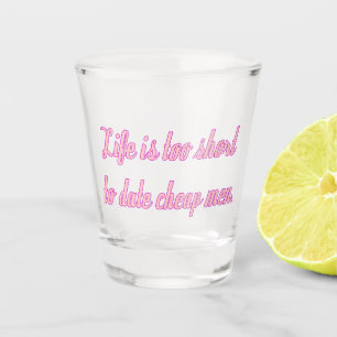 Life is Too Short To Date Cheap Men Cursive Pink Shot Glass