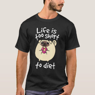 Life Is Too Short To Diet Pug Dog With Doughnut T-Shirt
