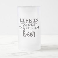 Life Is Too Short To Drink Bad Beer Frosted Mug