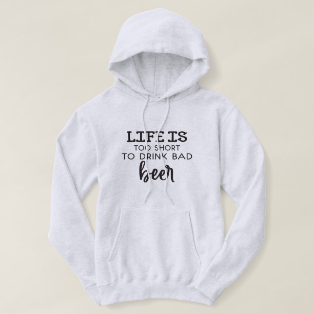 Life Is Too Short To Drink Bad Beer Hoodie (Design Front)