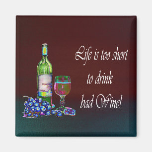 Life is too short to drink bad Wine! Gifts Magnet