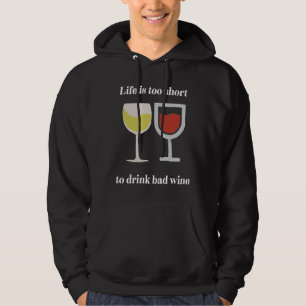 Life Is Too Short To Drink Bad Wine Hoodie