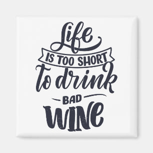 Life is Too Short To Drink Bad Wine Magnet