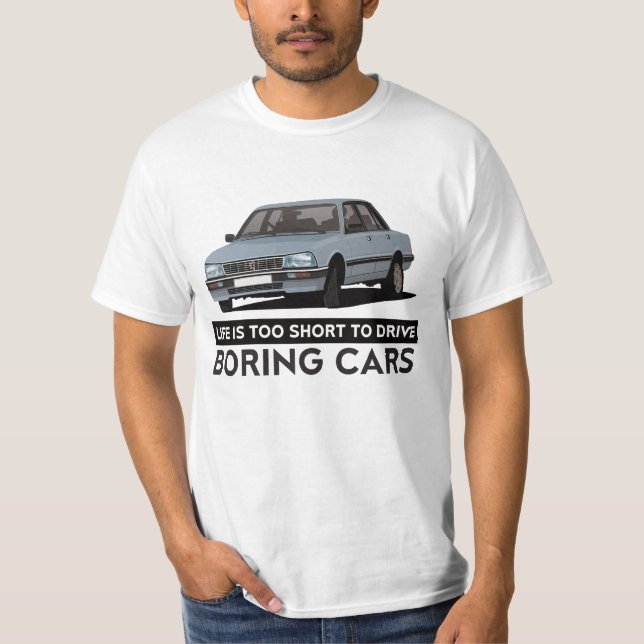 Life is too short to drive boring... Peugeot 505 T-Shirt (Front)