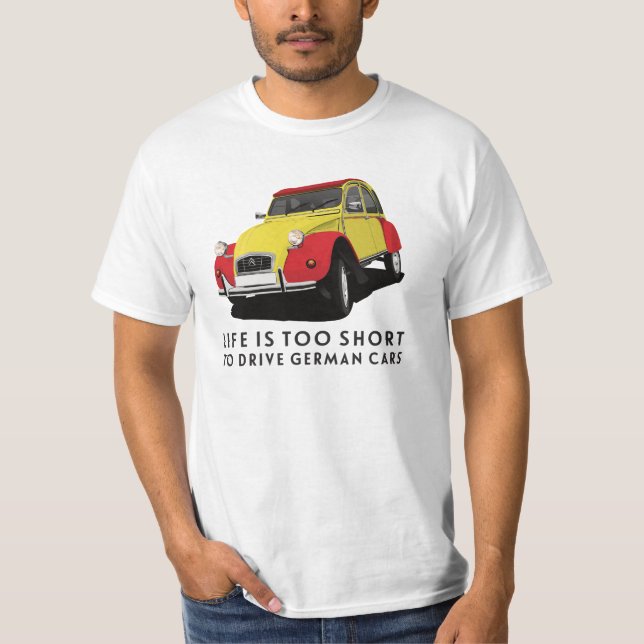 Life is too short to drive German cars - 2CV x 23 T-Shirt (Front)