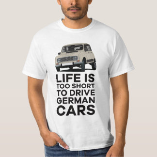 Life is too short to drive German cars - R4 T-Shirt