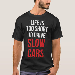 Life is Too Short to Drive Slow Cars T-Shirt