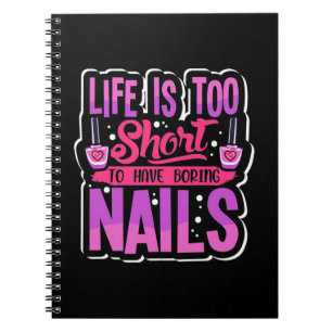 Life Is Too Short To Have Boring Nails Notebook