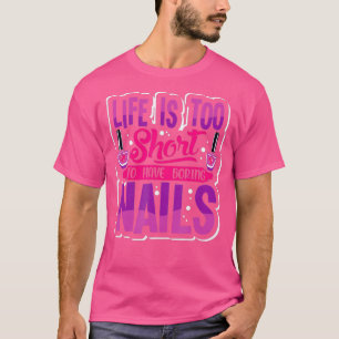 Life is too short to have boring nails T-Shirt