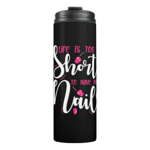 Life Is Too Short To Have Boring Nails Thermal Tumbler