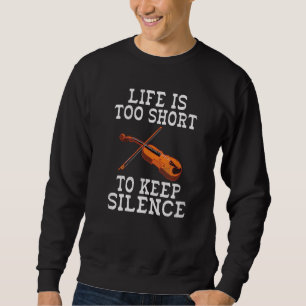 Life is too short to keep Silence Violin Player Sweatshirt