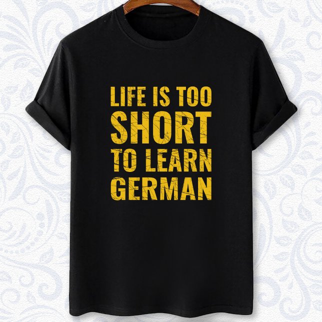 life is too short to learn German language student T-Shirt (Creator Uploaded)