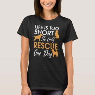 Life Is Too Short To Only Rescue One Dog Animal Re T-Shirt