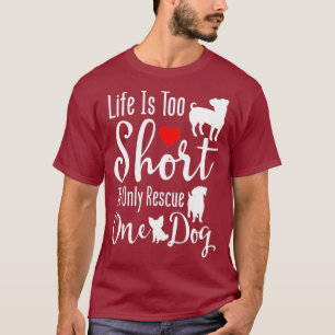 Life Is Too Short To Only Rescue One Dog Cute T-Shirt