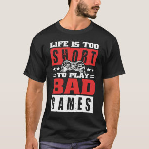 Life is too short to Play Bad Games T-Shirt