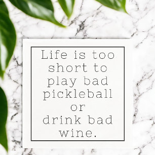 Life is too Short to Play Bad Pickleball or Drink  Napkin