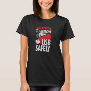 Life Is Too Short To Remove USB Safely T-Shirt