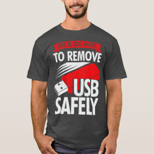 Life Is Too Short To Remove USB Safely T-Shirt