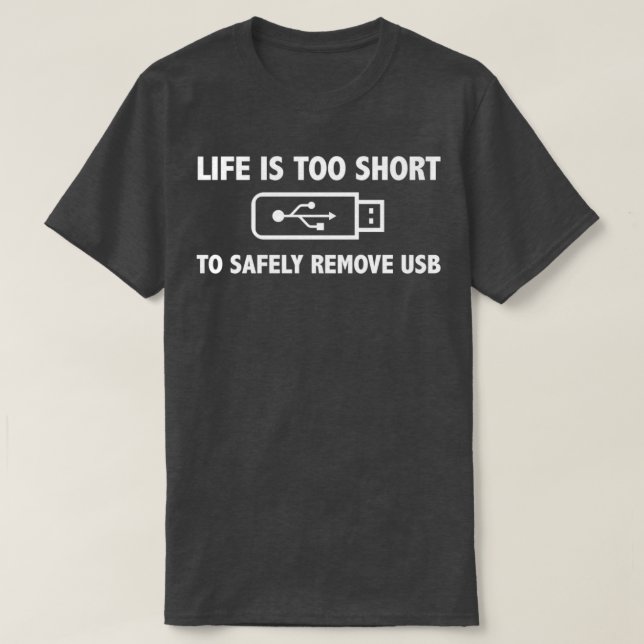 LIFE IS TOO SHORT TO SAFELY REMOVE A USB T-Shirt (Design Front)