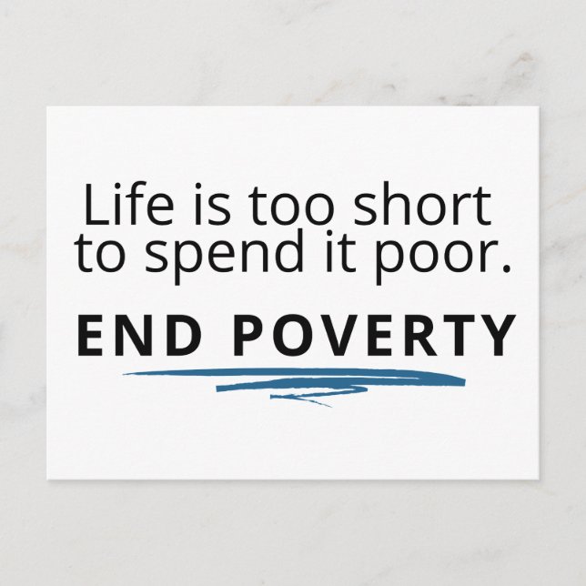  Life is too short to spend it poor; END POVERTY! Postcard (Front)