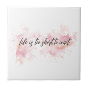 Life Is Too Short to Wait Ceramic Tile Motivation