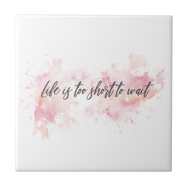 Life Is Too Short to Wait Ceramic Tile Motivation (Front)