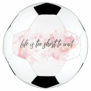 Life is too short to wait football