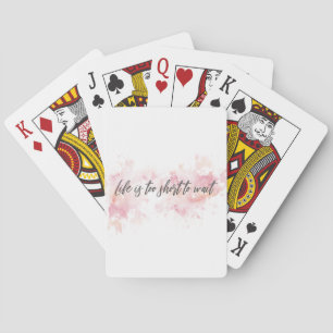 Life is too short to wait playing cards